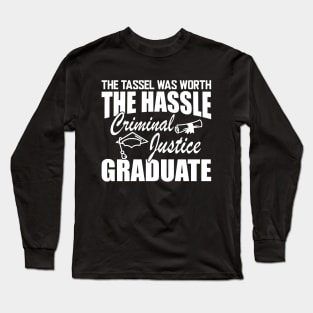 Criminal Justice Graduate - The tassel was worth the hassle w Long Sleeve T-Shirt